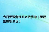 今日无双剑姬怎么玩手游（无双剑姬怎么玩）