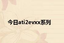 今日ati2evxx系列