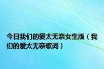 今日我们的爱太无奈女生版（我们的爱太无奈歌词）