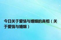 今日关于爱情与婚姻的真相（关于爱情与婚姻）