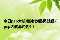 今日psp大航海时代4最强战舰（psp大航海时代4）