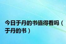 今日于丹的书值得看吗（于丹的书）