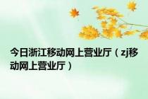 今日浙江移动网上营业厅（zj移动网上营业厅）