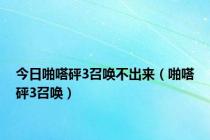 今日啪嗒砰3召唤不出来（啪嗒砰3召唤）