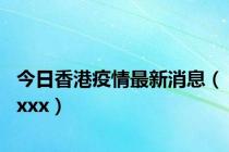 今日香港疫情最新消息（xxx）