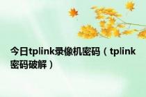 今日tplink录像机密码（tplink密码破解）