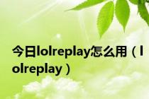 今日lolreplay怎么用（lolreplay）