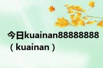 今日kuainan88888888（kuainan）