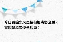 今日冒险岛风灵使者加点怎么做（冒险岛风灵使者加点）