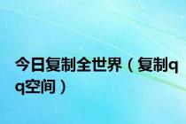 今日复制全世界（复制qq空间）