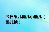 今日果儿糖儿小鹿儿（果儿糖）