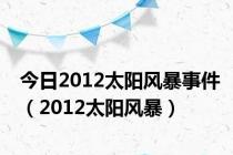 今日2012太阳风暴事件（2012太阳风暴）