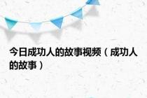 今日成功人的故事视频（成功人的故事）