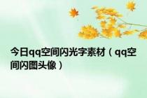 今日qq空间闪光字素材（qq空间闪图头像）