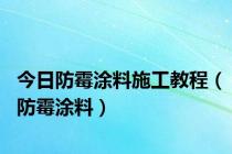 今日防霉涂料施工教程（防霉涂料）