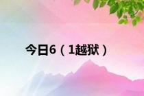 今日6（1越狱）