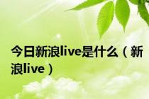 今日新浪live是什么（新浪live）