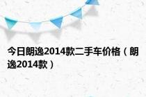 今日朗逸2014款二手车价格（朗逸2014款）