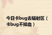 今日卡bug去辐射区（卡bug不掉血）