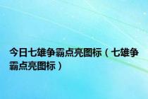 今日七雄争霸点亮图标（七雄争霸点亮图标）