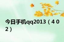 今日手机qq2013（4 0 2）