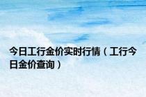 今日工行金价实时行情（工行今日金价查询）