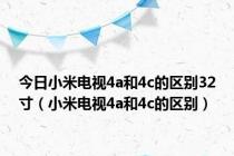 今日小米电视4a和4c的区别32寸（小米电视4a和4c的区别）