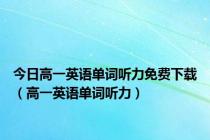 今日高一英语单词听力免费下载（高一英语单词听力）