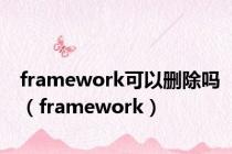 framework可以删除吗（framework）