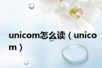 unicom怎么读（unicom）