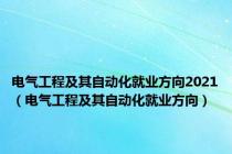 电气工程及其自动化就业方向2021（电气工程及其自动化就业方向）