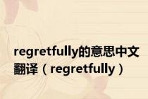 regretfully的意思中文翻译（regretfully）