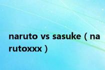 naruto vs sasuke（narutoxxx）