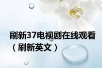 刷新37电视剧在线观看（刷新英文）