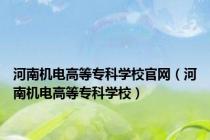 河南机电高等专科学校官网（河南机电高等专科学校）