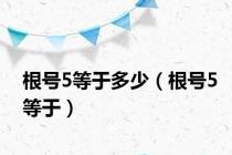 根号5等于多少（根号5等于）