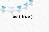 be（true）