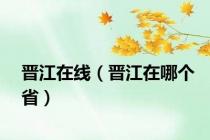 晋江在线（晋江在哪个省）