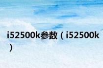 i52500k参数（i52500k）