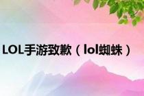 LOL手游致歉（lol蜘蛛）