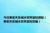 今日泰安天乐城水世界游玩须知（泰安天乐城水世界游玩攻略）