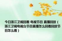 今日浙江卫视回看 电视节目 直播回放（浙江卫视电视台节目直播怎么回看回放节目怎么看）