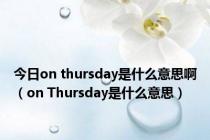 今日on thursday是什么意思啊（on Thursday是什么意思）