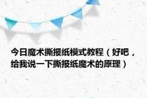 今日魔术撕报纸模式教程（好吧，给我说一下撕报纸魔术的原理）