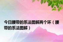 今日腰带的系法图解两个环（腰带的系法图解）