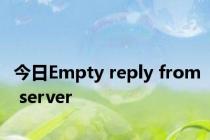 今日Empty reply from server