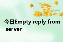 今日Empty reply from server