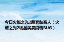 今日火炬之光2刷套装商人（火炬之光2物品买卖刷钱BUG）