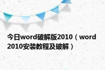 今日word破解版2010（word 2010安装教程及破解）