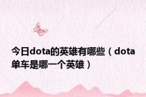 今日dota的英雄有哪些（dota单车是哪一个英雄）